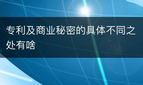 专利及商业秘密的具体不同之处有啥