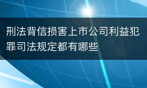 刑法背信损害上市公司利益犯罪司法规定都有哪些