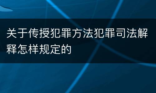 关于传授犯罪方法犯罪司法解释怎样规定的