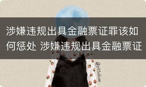 涉嫌违规出具金融票证罪该如何惩处 涉嫌违规出具金融票证罪该如何惩处他人