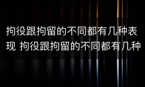 拘役跟拘留的不同都有几种表现 拘役跟拘留的不同都有几种表现形态