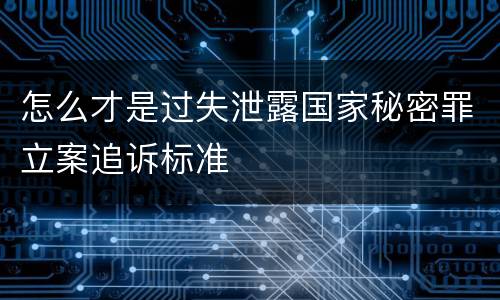 怎么才是过失泄露国家秘密罪立案追诉标准