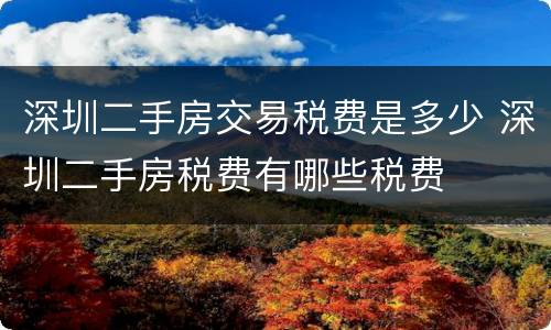 深圳二手房交易税费是多少 深圳二手房税费有哪些税费