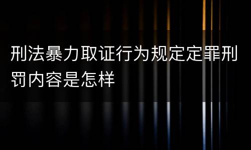 刑法暴力取证行为规定定罪刑罚内容是怎样