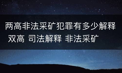 两高非法采矿犯罪有多少解释 双高 司法解释 非法采矿