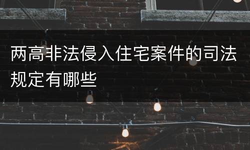 两高非法侵入住宅案件的司法规定有哪些