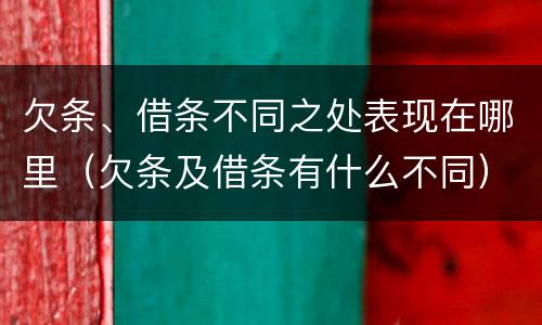 欠条、借条不同之处表现在哪里（欠条及借条有什么不同）
