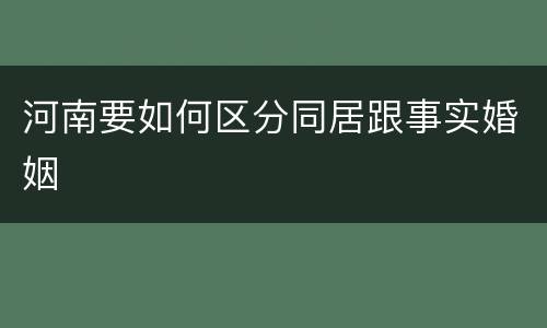 河南要如何区分同居跟事实婚姻