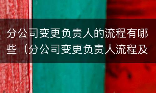 分公司变更负责人的流程有哪些（分公司变更负责人流程及材料）
