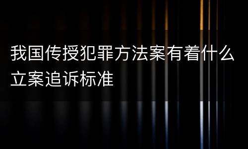 我国传授犯罪方法案有着什么立案追诉标准