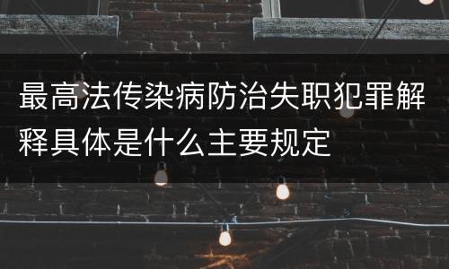 最高法传染病防治失职犯罪解释具体是什么主要规定