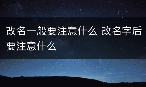改名一般要注意什么 改名字后要注意什么