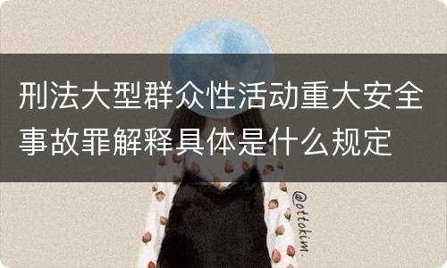 刑法大型群众性活动重大安全事故罪解释具体是什么规定