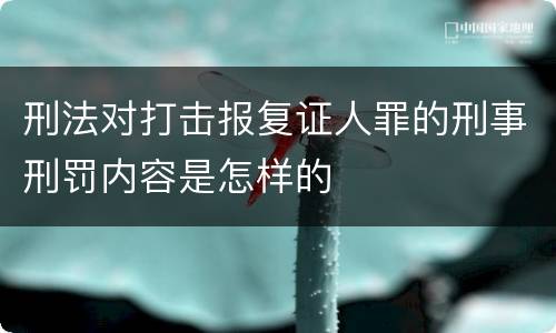 刑法对打击报复证人罪的刑事刑罚内容是怎样的