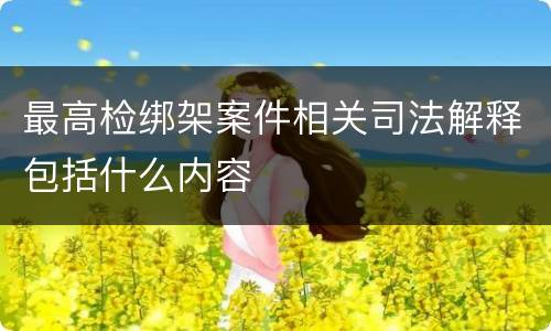 最高检绑架案件相关司法解释包括什么内容