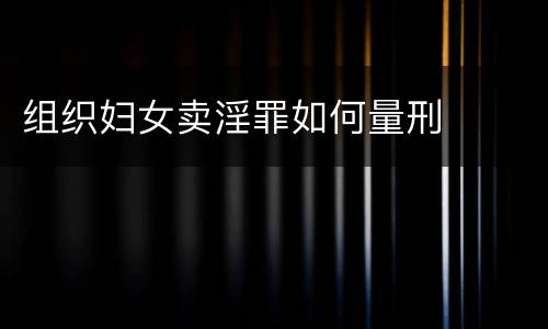 组织妇女卖淫罪如何量刑