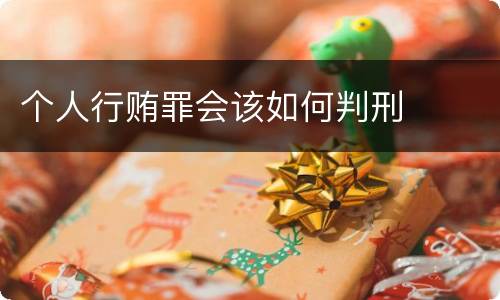 个人行贿罪会该如何判刑