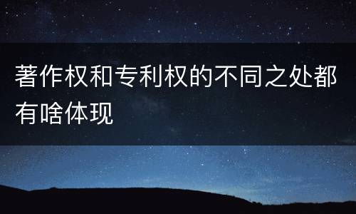 著作权和专利权的不同之处都有啥体现