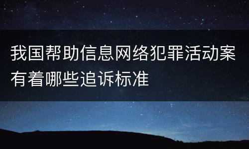 我国帮助信息网络犯罪活动案有着哪些追诉标准