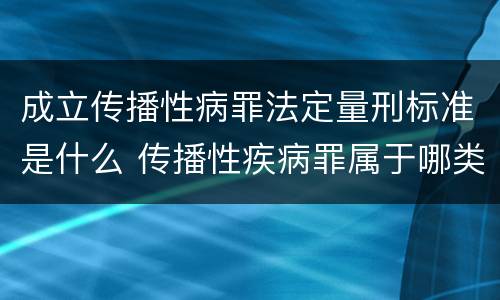 成立传播性病罪法定量刑标准是什么 传播性疾病罪属于哪类罪