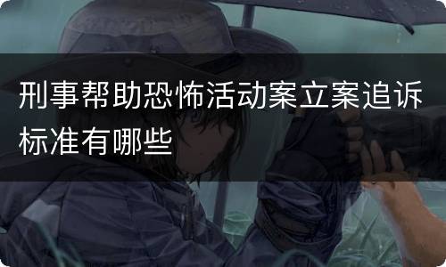 刑事帮助恐怖活动案立案追诉标准有哪些