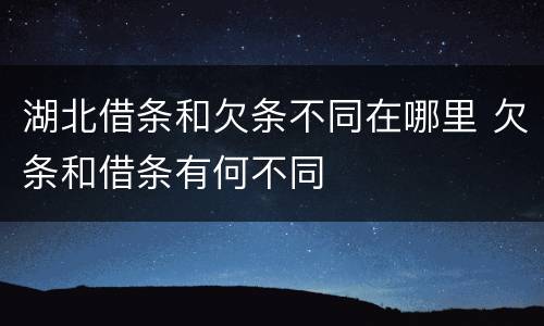 湖北借条和欠条不同在哪里 欠条和借条有何不同