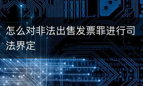 怎么对非法出售发票罪进行司法界定