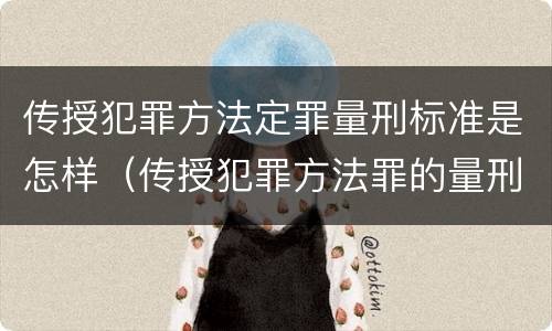 传授犯罪方法定罪量刑标准是怎样（传授犯罪方法罪的量刑）