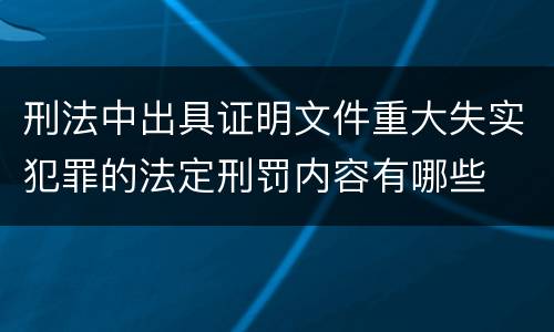 刑法中出具证明文件重大失实犯罪的法定刑罚内容有哪些