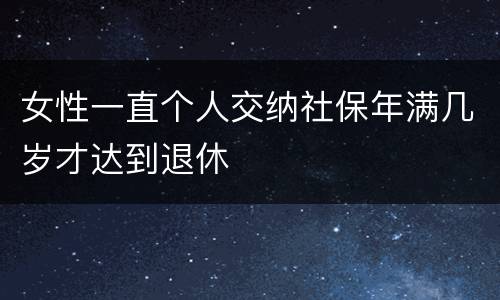 女性一直个人交纳社保年满几岁才达到退休