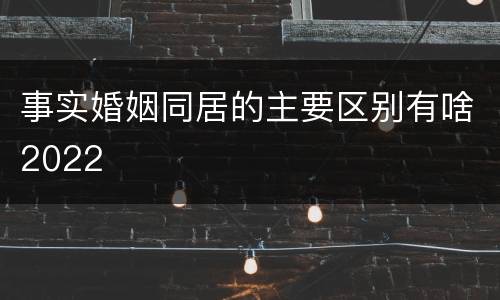 事实婚姻同居的主要区别有啥2022