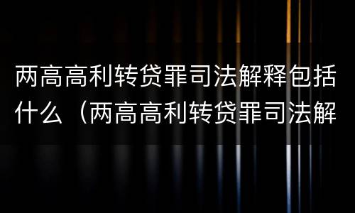 两高高利转贷罪司法解释包括什么（两高高利转贷罪司法解释包括什么内容）