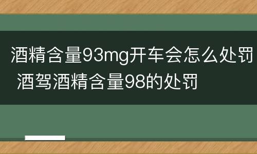 酒精含量93mg开车会怎么处罚 酒驾酒精含量98的处罚