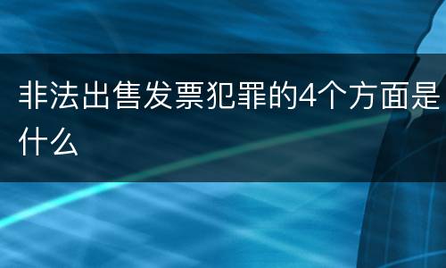 非法出售发票犯罪的4个方面是什么