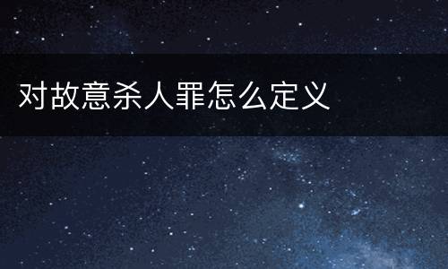 对故意杀人罪怎么定义