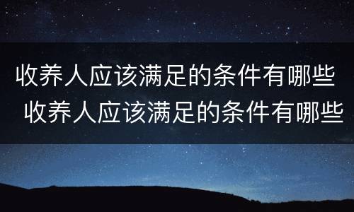 收养人应该满足的条件有哪些 收养人应该满足的条件有哪些呢