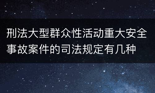 刑法大型群众性活动重大安全事故案件的司法规定有几种
