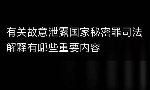 有关故意泄露国家秘密罪司法解释有哪些重要内容
