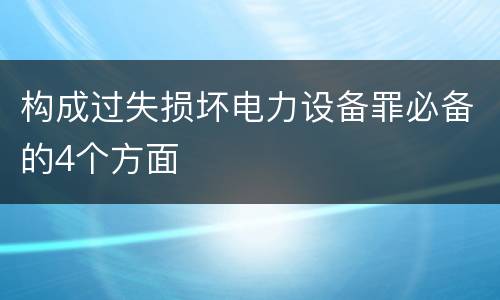 构成过失损坏电力设备罪必备的4个方面