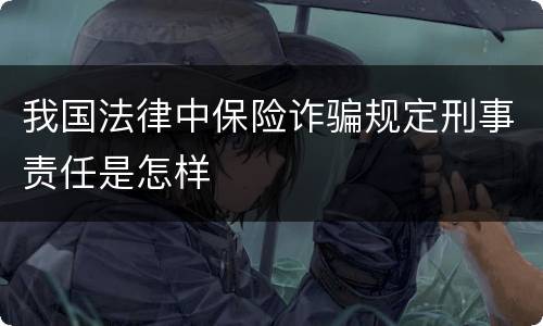 我国法律中保险诈骗规定刑事责任是怎样