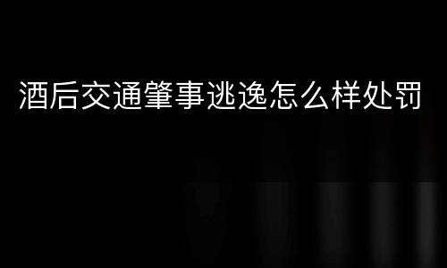 酒后交通肇事逃逸怎么样处罚