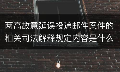 两高故意延误投递邮件案件的相关司法解释规定内容是什么