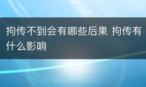 拘传不到会有哪些后果 拘传有什么影响