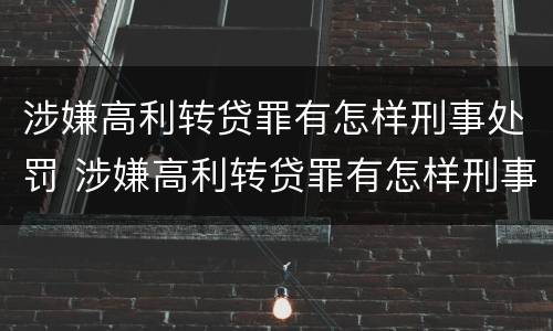 涉嫌高利转贷罪有怎样刑事处罚 涉嫌高利转贷罪有怎样刑事处罚案例