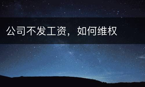 公司不发工资，如何维权