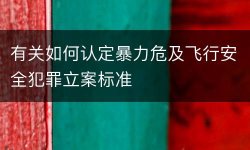 有关如何认定暴力危及飞行安全犯罪立案标准