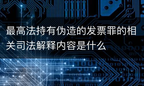最高法持有伪造的发票罪的相关司法解释内容是什么