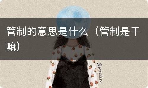 管制的意思是什么（管制是干嘛）
