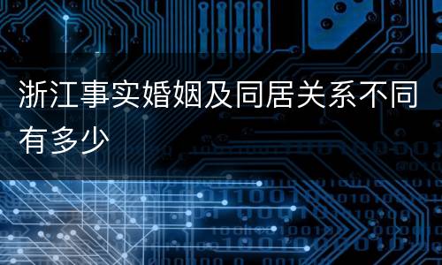 浙江事实婚姻及同居关系不同有多少