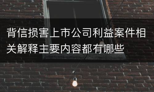 背信损害上市公司利益案件相关解释主要内容都有哪些